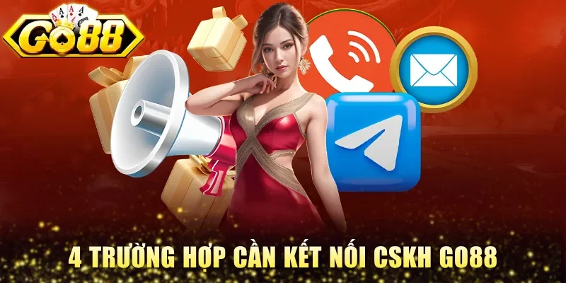 4 trường hợp cần kết nối CSKH Go88