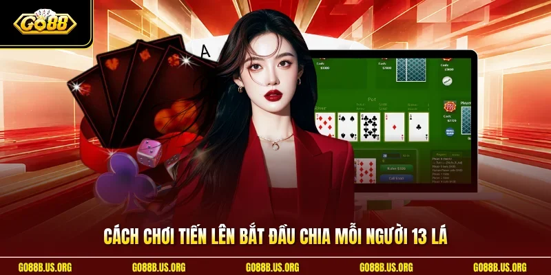 Cách chơi tiến lên bắt đầu chia mỗi người 13 lá