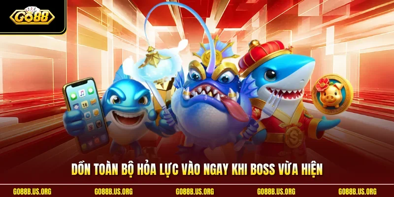 Dồn toàn bộ hỏa lực vào ngay khi boss vừa hiện