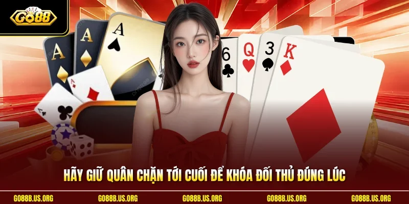 Hãy giữ quân chặn tới cuối để khóa đối thủ đúng lúc
