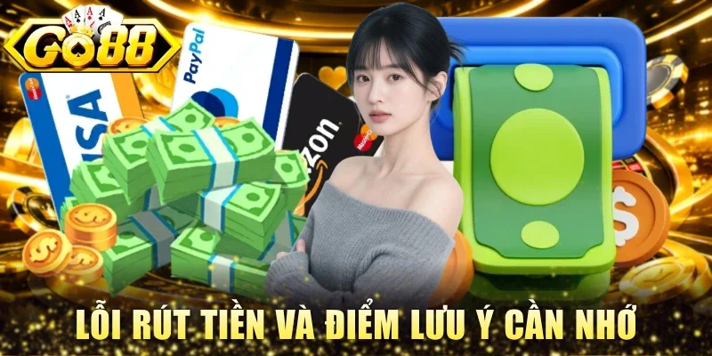 Lỗi rút tiền và điểm cần nhớ để thanh toán nhanh