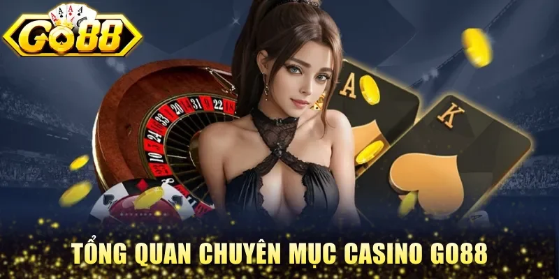 Tổng quan chuyên mục Casino Go88