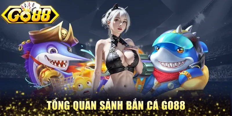 Tổng quan sảnh bắn cá Go88